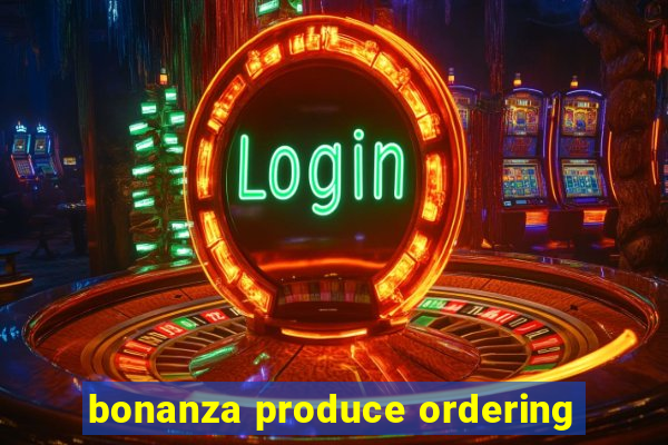 bonanza produce ordering