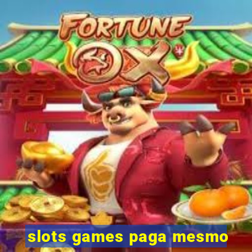 slots games paga mesmo