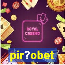 pir?obet