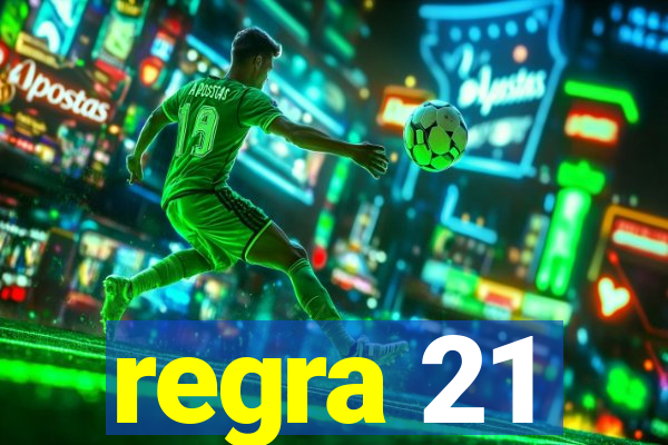 regra 21