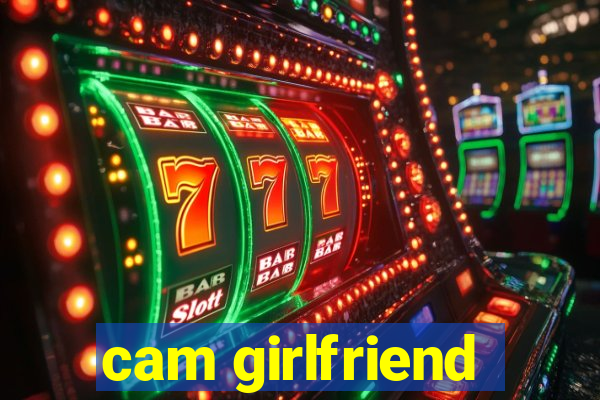 cam girlfriend