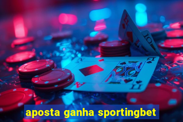 aposta ganha sportingbet