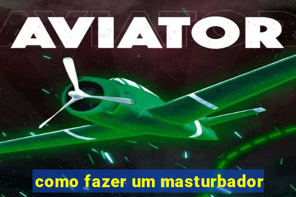 como fazer um masturbador