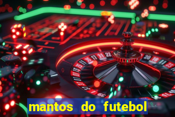 mantos do futebol jogos de hoje na tv