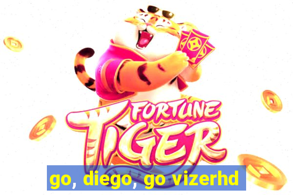 go, diego, go vizerhd