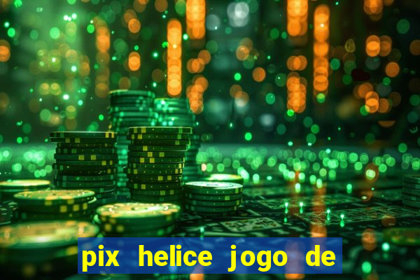 pix helice jogo de ganhar pix 9f