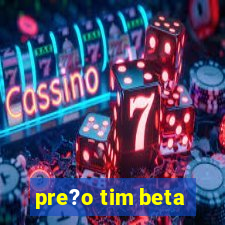 pre?o tim beta