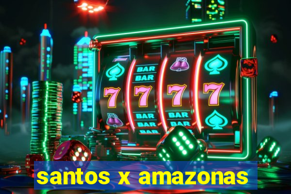 santos x amazonas