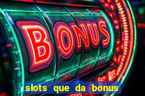 slots que da bonus no cadastro sem deposito