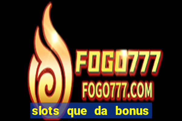 slots que da bonus no cadastro sem deposito