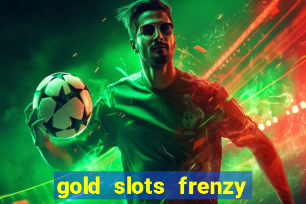 gold slots frenzy paga mesmo