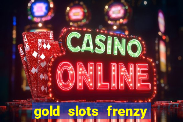 gold slots frenzy paga mesmo