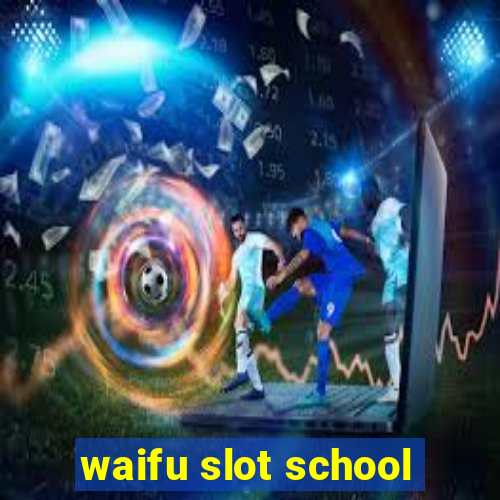 waifu slot school