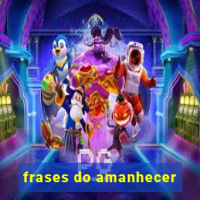 frases do amanhecer