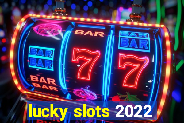 lucky slots 2022