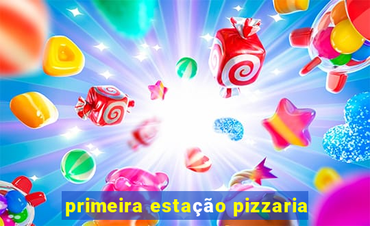 primeira estação pizzaria