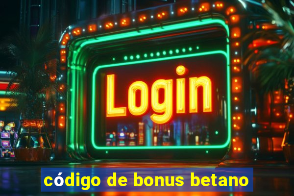 código de bonus betano