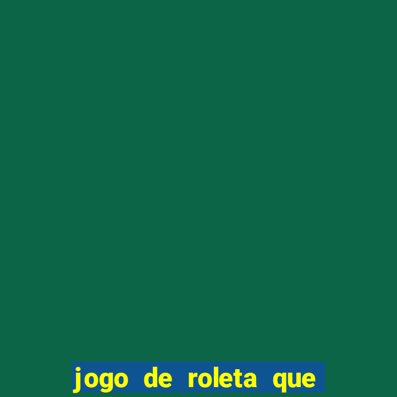 jogo de roleta que da dinheiro