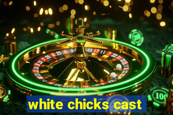 white chicks cast