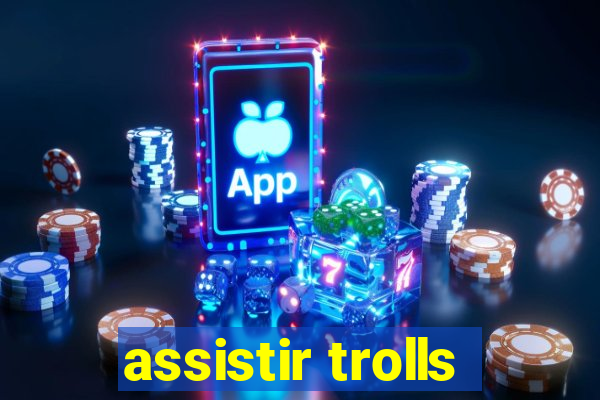 assistir trolls