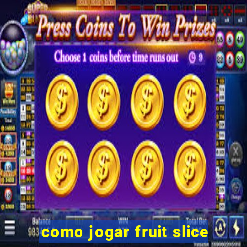 como jogar fruit slice