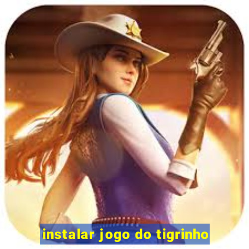 instalar jogo do tigrinho