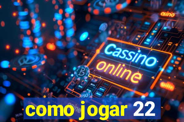 como jogar 22