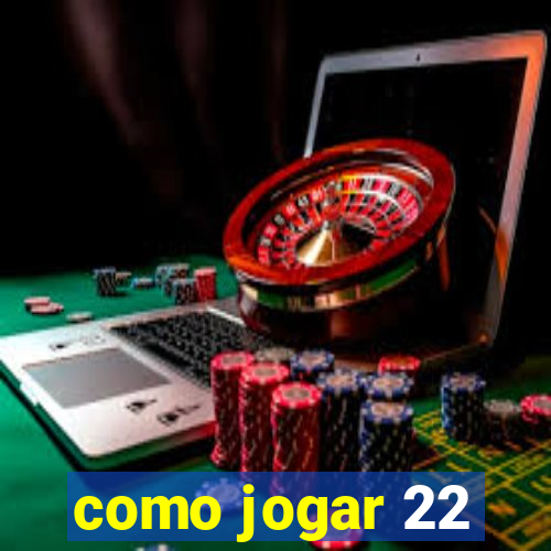 como jogar 22