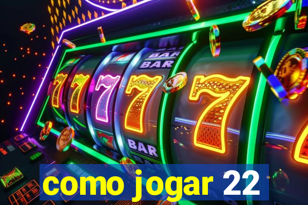 como jogar 22