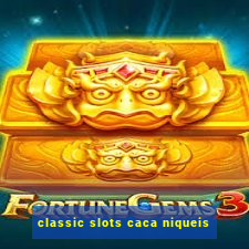 classic slots caca niqueis