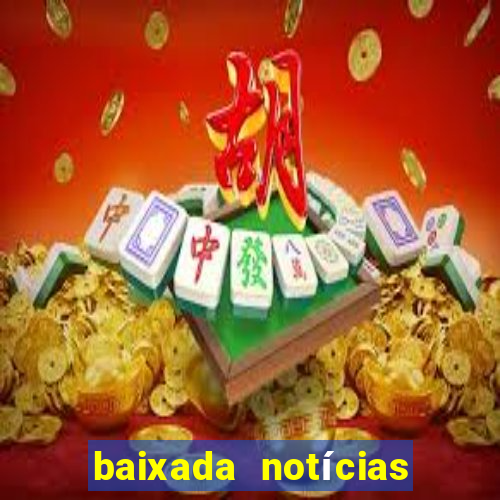 baixada notícias 24 horas