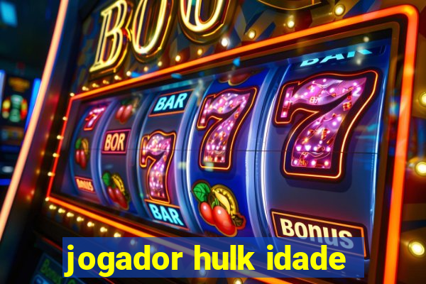 jogador hulk idade