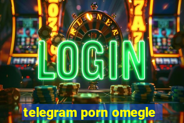 telegram porn omegle