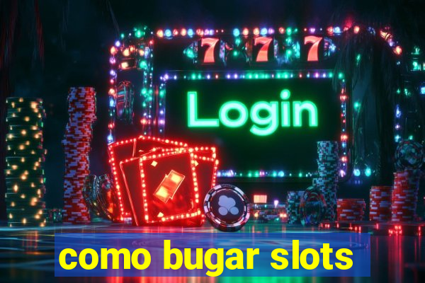 como bugar slots