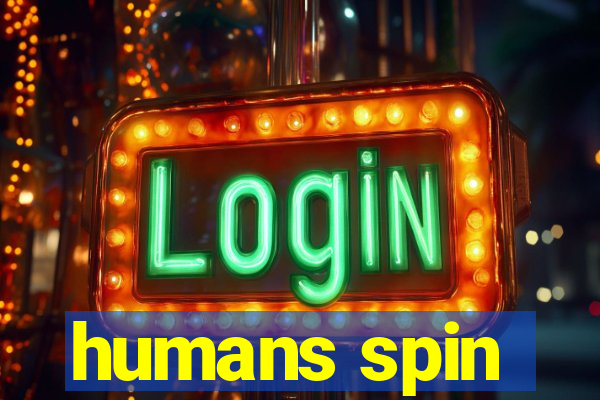 humans spin