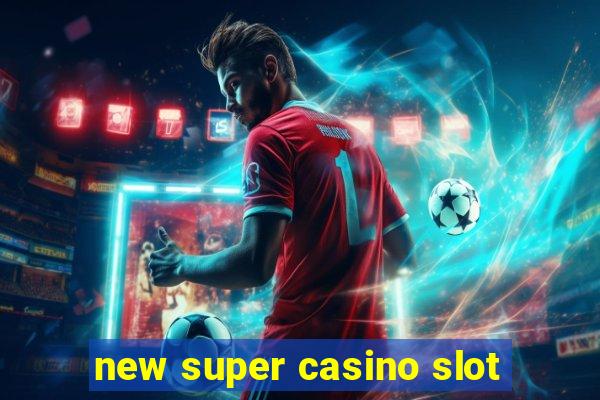 new super casino slot