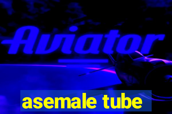 asemale tube