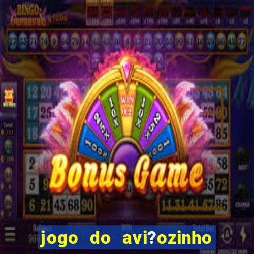 jogo do avi?ozinho de aposta