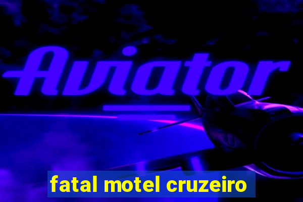 fatal motel cruzeiro