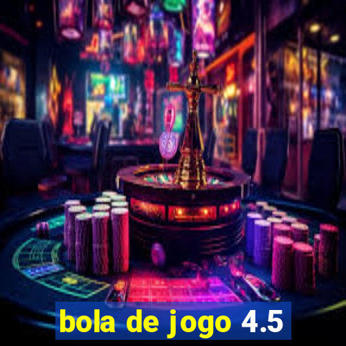 bola de jogo 4.5