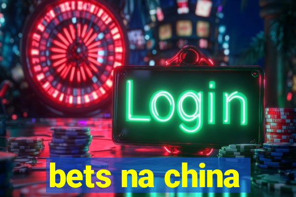 bets na china