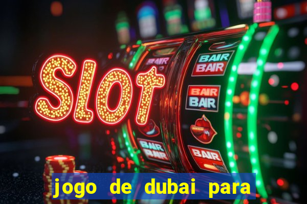 jogo de dubai para ganhar dinheiro