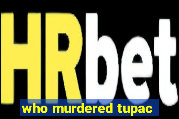 who murdered tupac