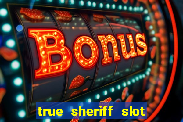 true sheriff slot free play