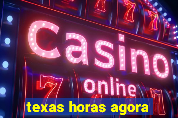 texas horas agora