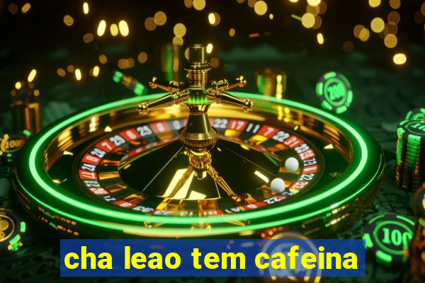 cha leao tem cafeina