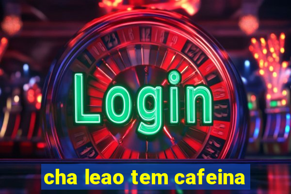 cha leao tem cafeina