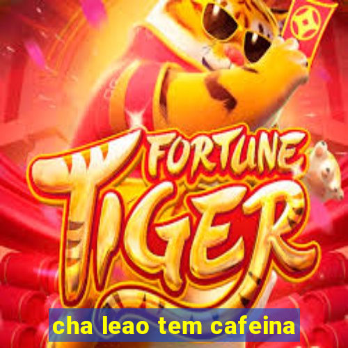 cha leao tem cafeina