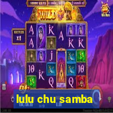 lulu chu samba