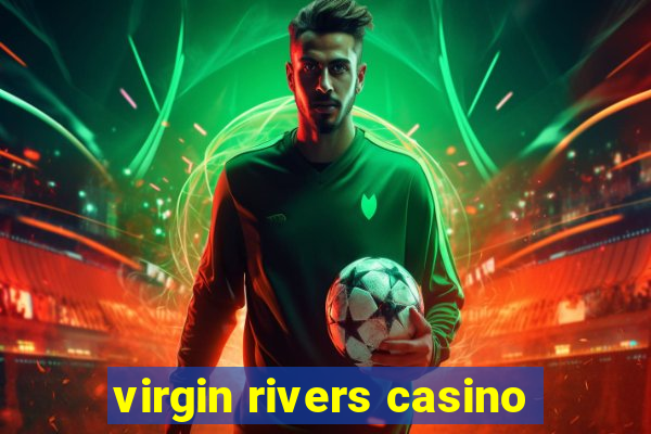 virgin rivers casino